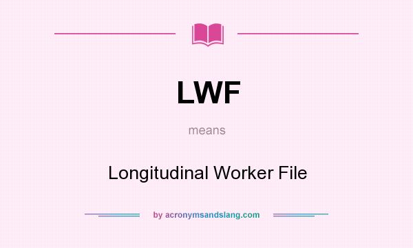 What does LWF mean? It stands for Longitudinal Worker File