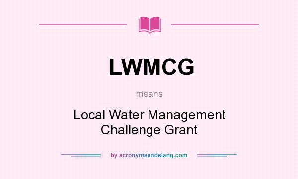 What does LWMCG mean? It stands for Local Water Management Challenge Grant