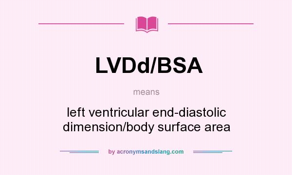 What does LVDd/BSA mean? It stands for left ventricular end-diastolic dimension/body surface area