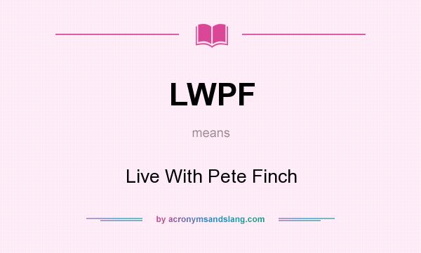 What does LWPF mean? It stands for Live With Pete Finch