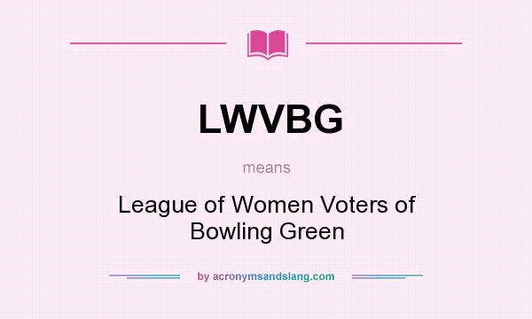 What does LWVBG mean? It stands for League of Women Voters of Bowling Green
