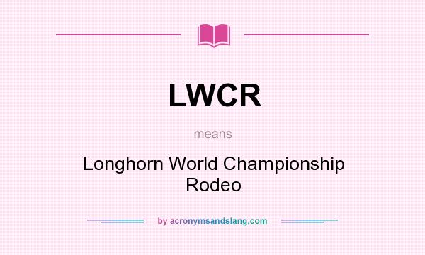 What does LWCR mean? It stands for Longhorn World Championship Rodeo