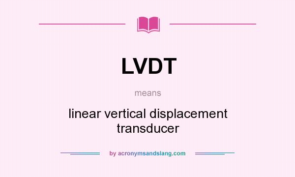 What does LVDT mean? It stands for linear vertical displacement transducer