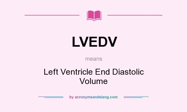 What does LVEDV mean? It stands for Left Ventricle End Diastolic Volume