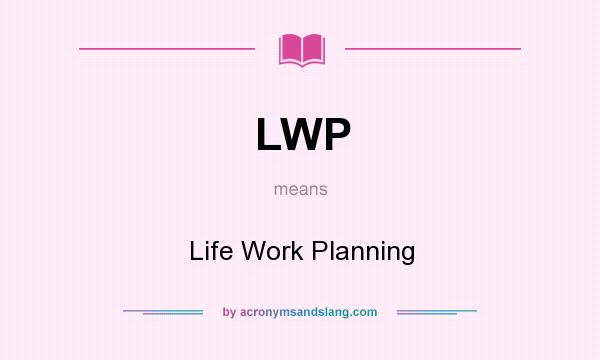 What does LWP mean? It stands for Life Work Planning