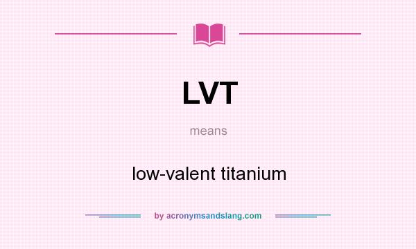 What does LVT mean? It stands for low-valent titanium