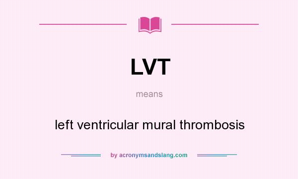 What does LVT mean? It stands for left ventricular mural thrombosis