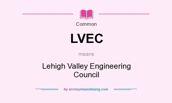 What does LVEC mean? It stands for Lehigh Valley Engineering Council