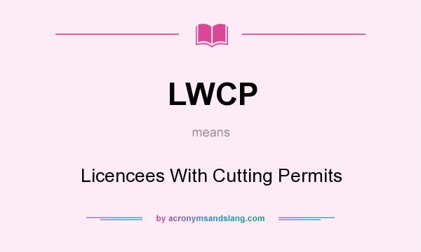 What does LWCP mean? It stands for Licencees With Cutting Permits