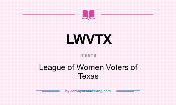 What does LWVTX mean? It stands for League of Women Voters of Texas