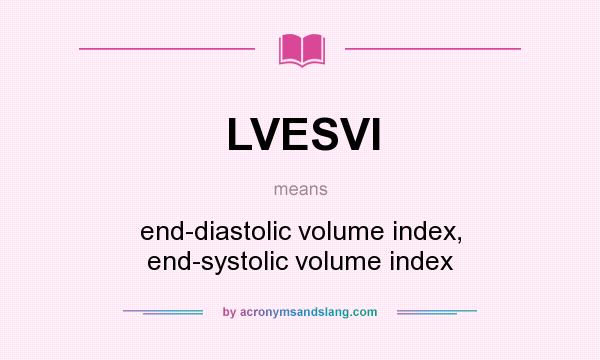 What does LVESVI mean? It stands for end-diastolic volume index, end-systolic volume index