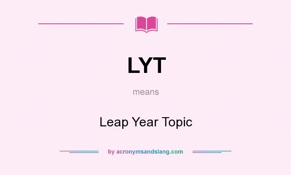 What does LYT mean? It stands for Leap Year Topic