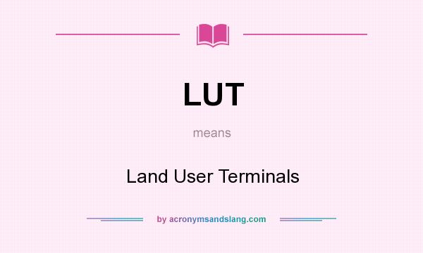 What does LUT mean? It stands for Land User Terminals