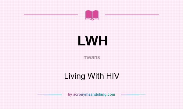 What does LWH mean? It stands for Living With HIV