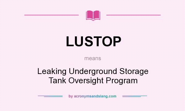 What does LUSTOP mean? It stands for Leaking Underground Storage Tank Oversight Program