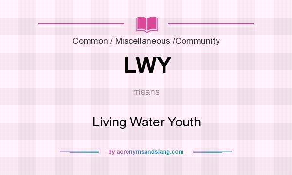 What does LWY mean? It stands for Living Water Youth