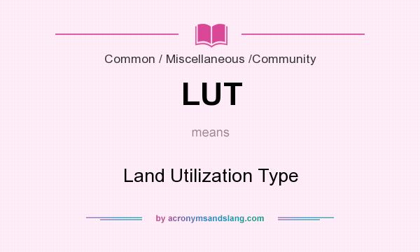 What does LUT mean? It stands for Land Utilization Type