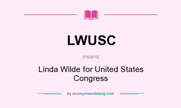 What does LWUSC mean? It stands for Linda Wilde for United States Congress