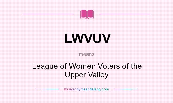 What does LWVUV mean? It stands for League of Women Voters of the Upper Valley