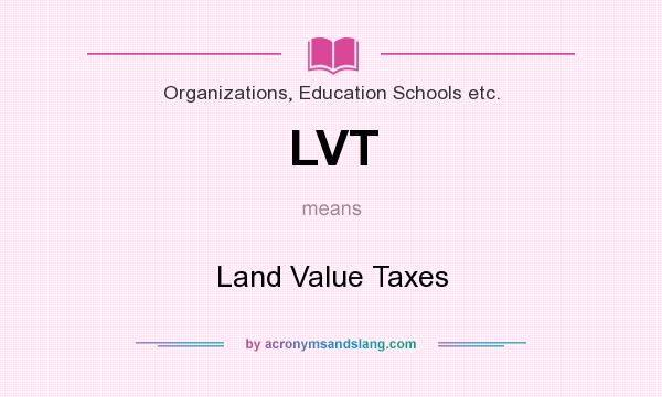 What does LVT mean? It stands for Land Value Taxes
