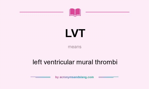 What does LVT mean? It stands for left ventricular mural thrombi