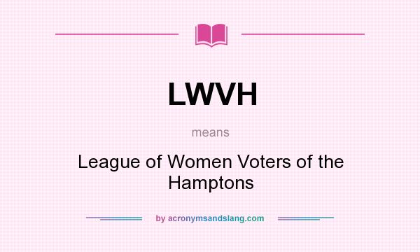 What does LWVH mean? It stands for League of Women Voters of the Hamptons