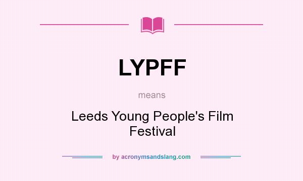 What does LYPFF mean? It stands for Leeds Young People`s Film Festival