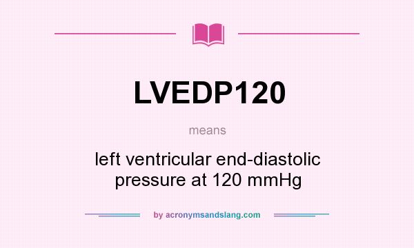 What does LVEDP120 mean? It stands for left ventricular end-diastolic pressure at 120 mmHg