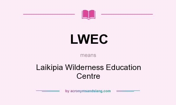 What does LWEC mean? It stands for Laikipia Wilderness Education Centre