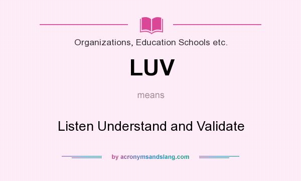 What does LUV mean? It stands for Listen Understand and Validate