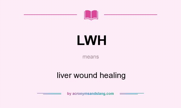 What does LWH mean? It stands for liver wound healing