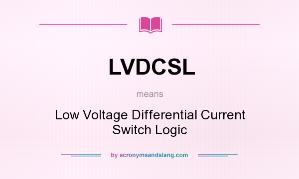 What does LVDCSL mean? It stands for Low Voltage Differential Current Switch Logic