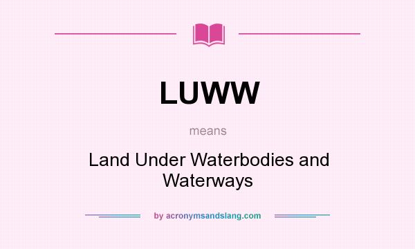 What does LUWW mean? It stands for Land Under Waterbodies and Waterways