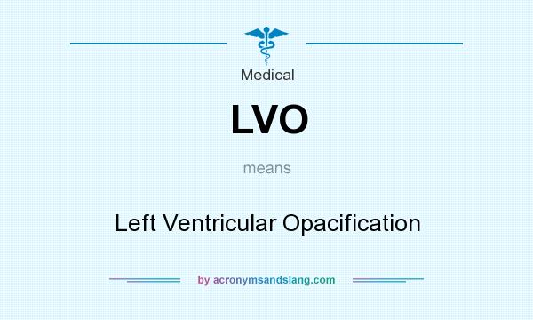 What does LVO mean? It stands for Left Ventricular Opacification