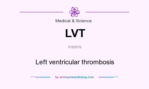 What does LVT mean? It stands for Left ventricular thrombosis