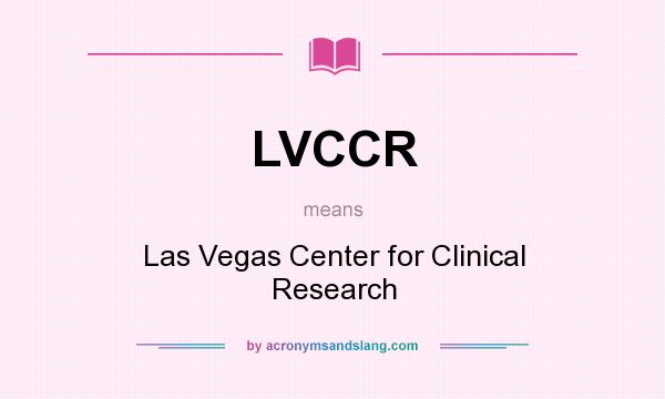 What does LVCCR mean? It stands for Las Vegas Center for Clinical Research
