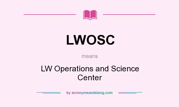 What does LWOSC mean? It stands for LW Operations and Science Center