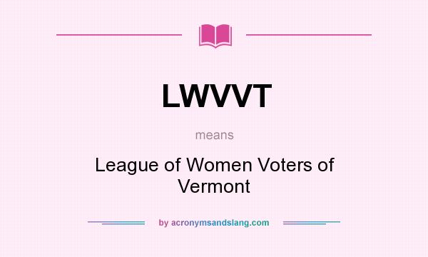What does LWVVT mean? It stands for League of Women Voters of Vermont