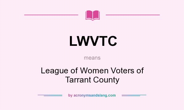 What does LWVTC mean? It stands for League of Women Voters of Tarrant County