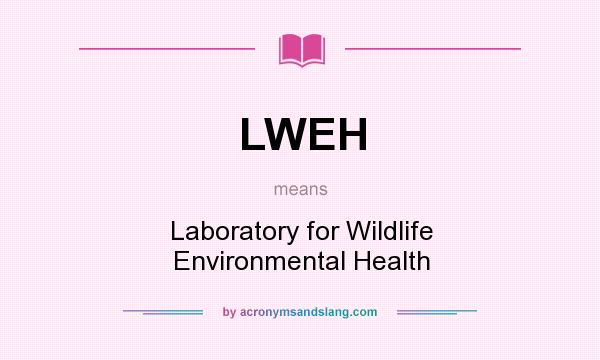 What does LWEH mean? It stands for Laboratory for Wildlife Environmental Health