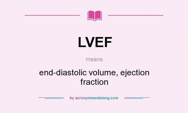What does LVEF mean? It stands for end-diastolic volume, ejection fraction
