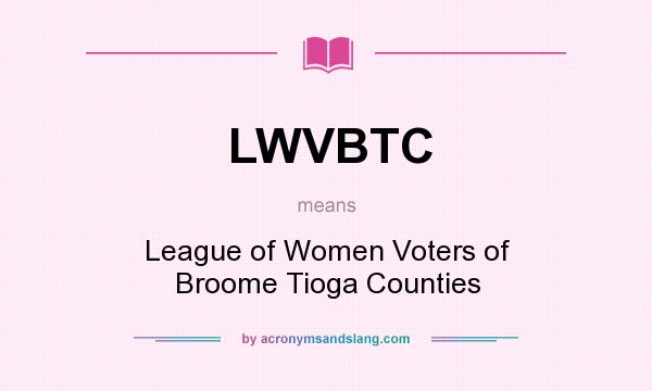 What does LWVBTC mean? It stands for League of Women Voters of Broome Tioga Counties