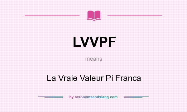 What does LVVPF mean? It stands for La Vraie Valeur Pi Franca