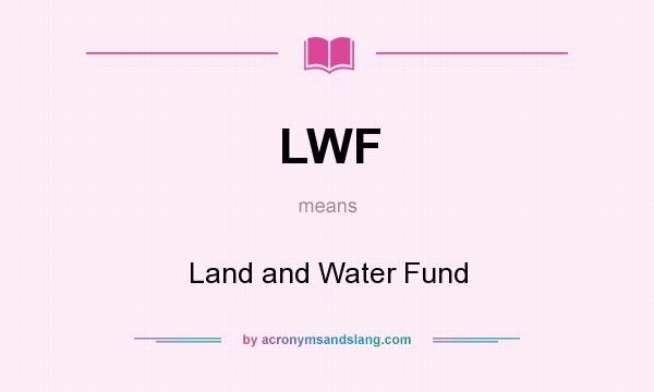 What does LWF mean? It stands for Land and Water Fund