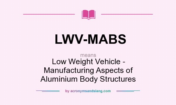 What does LWV-MABS mean? It stands for Low Weight Vehicle - Manufacturing Aspects of Aluminium Body Structures