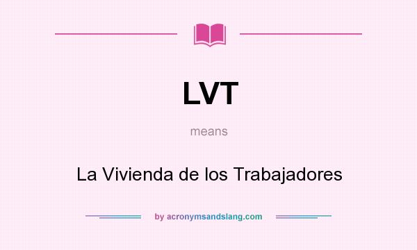 What does LVT mean? It stands for La Vivienda de los Trabajadores
