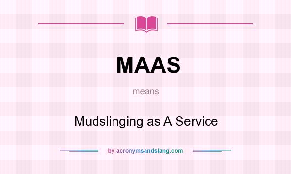What does MAAS mean? It stands for Mudslinging as A Service