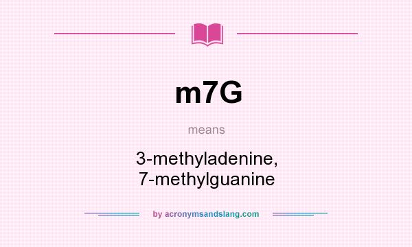 What does m7G mean? It stands for 3-methyladenine, 7-methylguanine