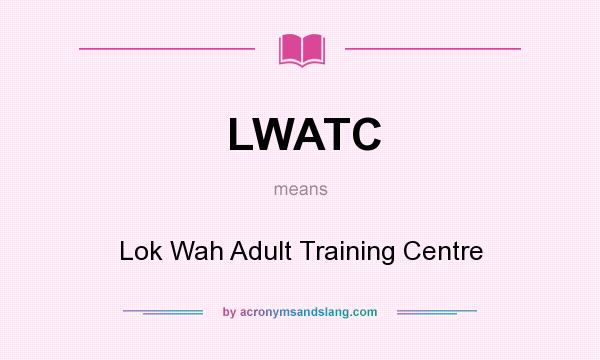 What does LWATC mean? It stands for Lok Wah Adult Training Centre
