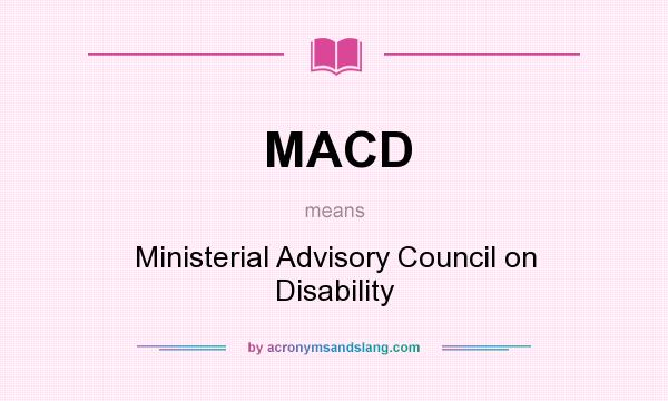 What does MACD mean? It stands for Ministerial Advisory Council on Disability